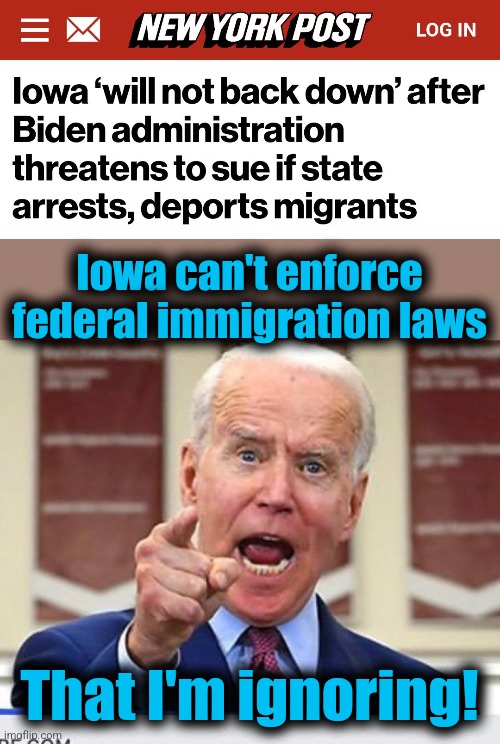 Enforce laws on the books?!  That would be MAGA!!! | Iowa can't enforce federal immigration laws; That I'm ignoring! | image tagged in joe biden no malarkey,memes,iowa,illegal immigrants,law and order,democrats | made w/ Imgflip meme maker