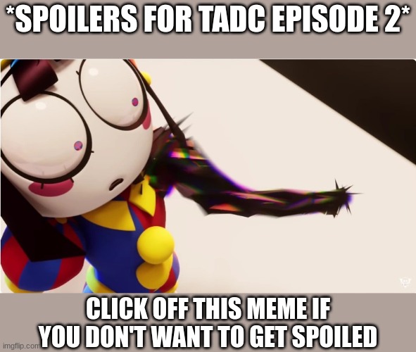 Her abstracting | *SPOILERS FOR TADC EPISODE 2*; CLICK OFF THIS MEME IF YOU DON'T WANT TO GET SPOILED | image tagged in her abstracting,the amazing digital circus,tadc,pomni,spoiler alert,spoilers | made w/ Imgflip meme maker