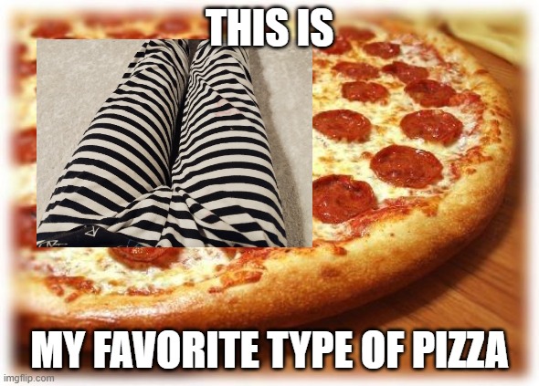 IT'S SO JUICY | THIS IS; MY FAVORITE TYPE OF PIZZA | image tagged in coming out pizza | made w/ Imgflip meme maker