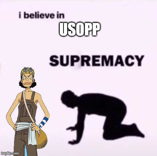 I believe in supremacy | USOPP | image tagged in i believe in supremacy,usopp | made w/ Imgflip meme maker