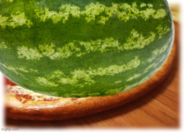 a whole fucking watermelon on pizza. any takers? | made w/ Imgflip meme maker