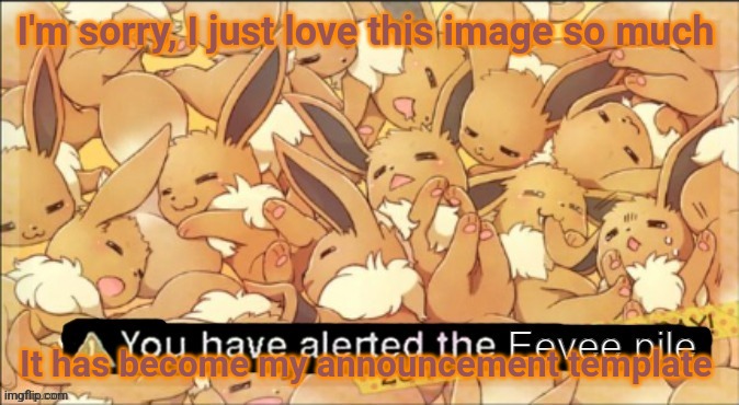 The_non-popular_eevee announcement template | I'm sorry, I just love this image so much; It has become my announcement template | image tagged in the_non-popular_eevee announcement template | made w/ Imgflip meme maker