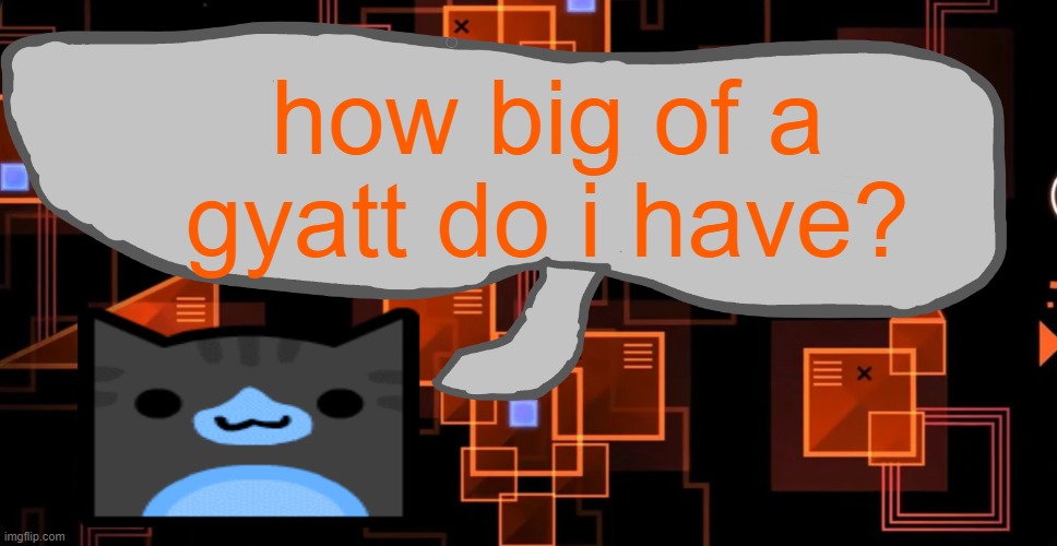 just curious | how big of a gyatt do i have? | image tagged in theaustralianjuggernaut's announcement template | made w/ Imgflip meme maker