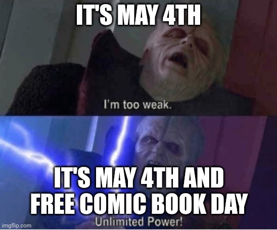 Happy may4 and may the force be with you | IT'S MAY 4TH; IT'S MAY 4TH AND FREE COMIC BOOK DAY | image tagged in too weak unlimited power | made w/ Imgflip meme maker