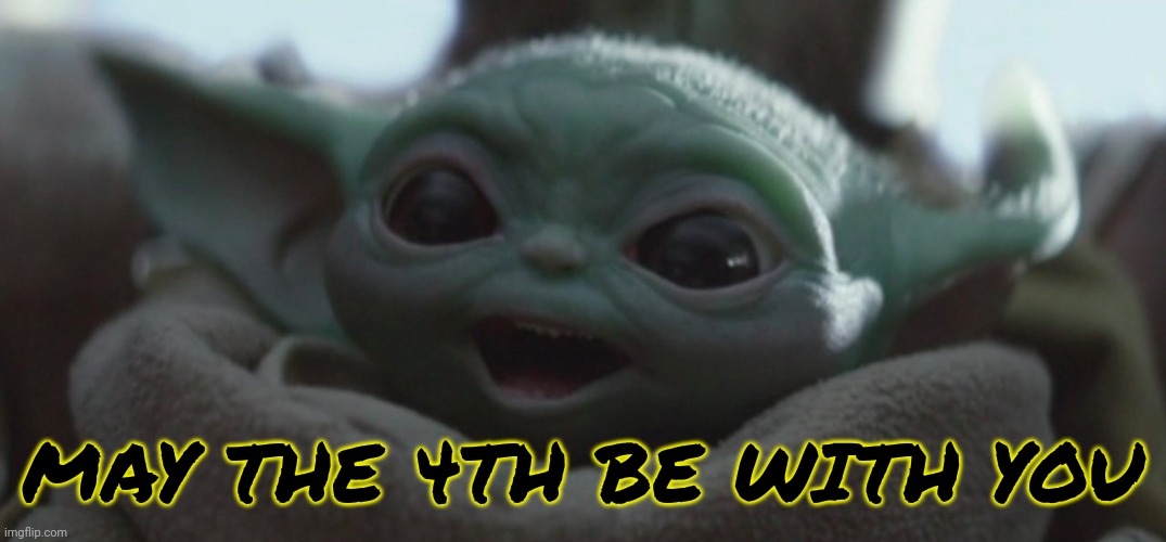 May the 4th be with you ((I know there's no eevee but it is may the 4th)) | MAY THE 4TH BE WITH YOU | image tagged in happy baby yoda | made w/ Imgflip meme maker