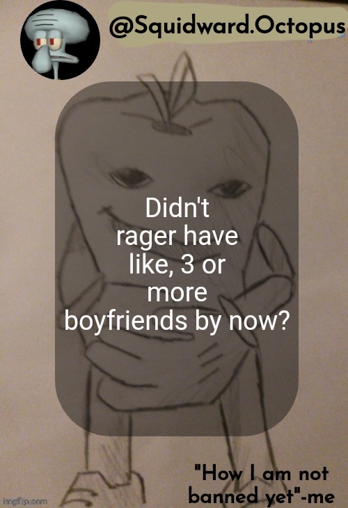 dingus | Didn't rager have like, 3 or more boyfriends by now? | image tagged in dingus | made w/ Imgflip meme maker