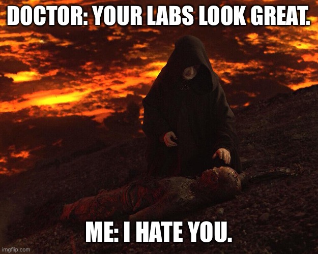 May the Labs be Good, always. | DOCTOR: YOUR LABS LOOK GREAT. ME: I HATE YOU. | image tagged in anakin,illness,sickness,sick,doctor | made w/ Imgflip meme maker