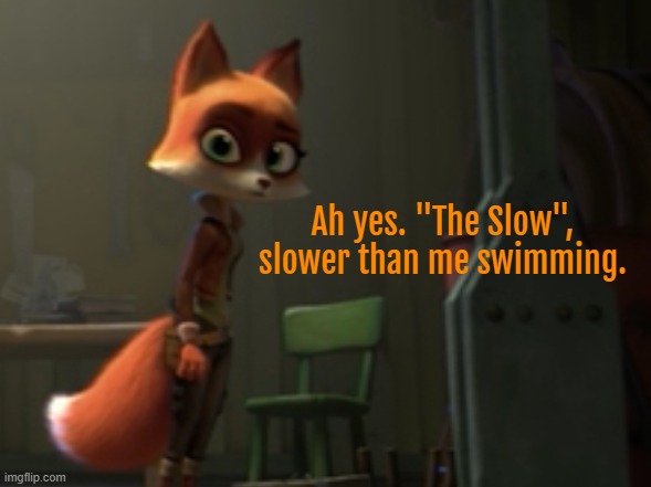 Ah yes. "The Slow", slower than me swimming. | made w/ Imgflip meme maker