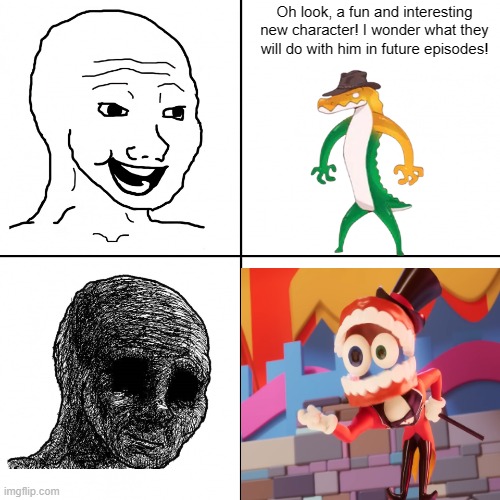 Happy Wojak vs Depressed Wojak | Oh look, a fun and interesting new character! I wonder what they will do with him in future episodes! | image tagged in happy wojak vs depressed wojak | made w/ Imgflip meme maker
