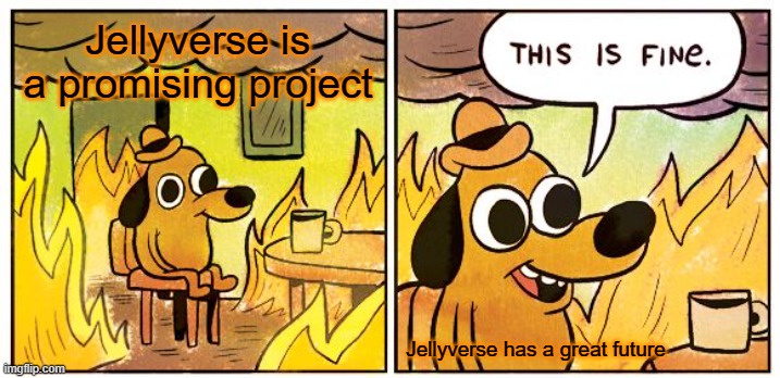 Jellyverse | Jellyverse is a promising project; Jellyverse has a great future | image tagged in memes,this is fine | made w/ Imgflip meme maker