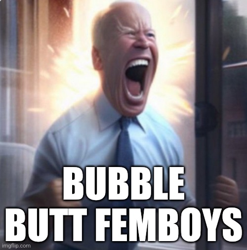 Biden Lets Go | BUBBLE BUTT FEMBOYS | image tagged in biden lets go | made w/ Imgflip meme maker
