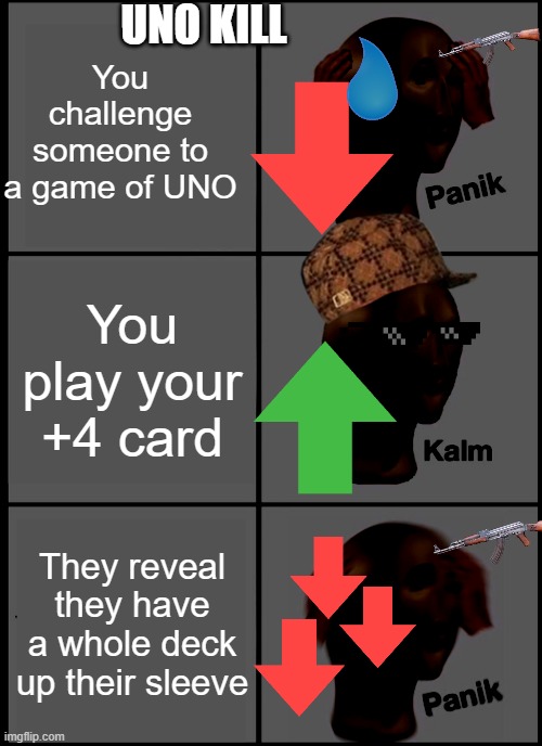 Panik Kalm Panik | UNO KILL; You challenge someone to a game of UNO; You play your +4 card; They reveal they have a whole deck up their sleeve | image tagged in memes,panik kalm panik | made w/ Imgflip meme maker