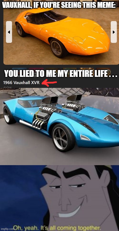 I hate you Vauxhal | VAUXHALL, IF YOU'RE SEEING THIS MEME:; YOU LIED TO ME MY ENTIRE LIFE . . . | image tagged in cars | made w/ Imgflip meme maker
