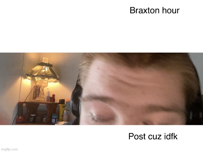 Braxton hour | image tagged in braxton hour | made w/ Imgflip meme maker