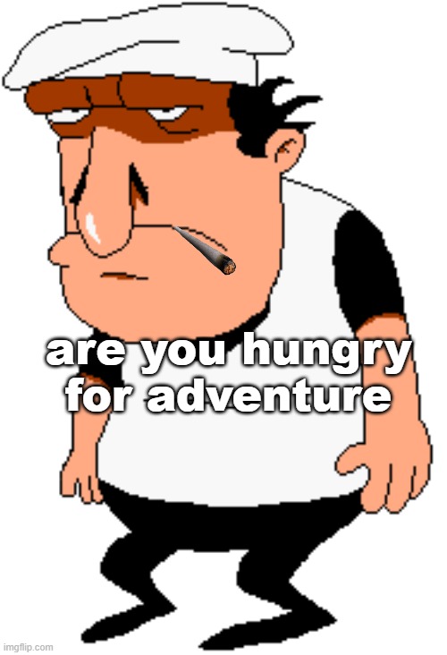 are you hungry for adventure | are you hungry for adventure | image tagged in bro,are,you,hungry,for,adventure | made w/ Imgflip meme maker