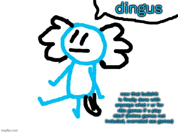 LaLa axolotl "Dingus" | now that bullshit is finally done with anyways what r ur fav rblx games if u play rblx? (Anime games not included, overrated ass games) | image tagged in lala axolotl dingus | made w/ Imgflip meme maker