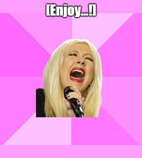 Meme Template: 'Wrong Lyrics Christina Aguilera [NoWM + Fix]' | [Enjoy...!] | image tagged in wrong lyrics christina aguilera nowm fix,funny,singing,memes,screaming,meme template | made w/ Imgflip meme maker
