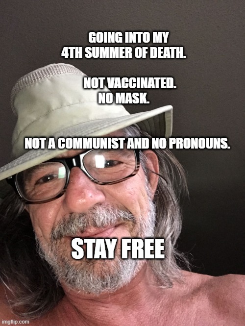 Vibes  | GOING INTO MY 4TH SUMMER OF DEATH.                            
    NOT VACCINATED.         NO MASK.                                
                      NOT A COMMUNIST AND NO PRONOUNS. STAY FREE | image tagged in vibes | made w/ Imgflip meme maker