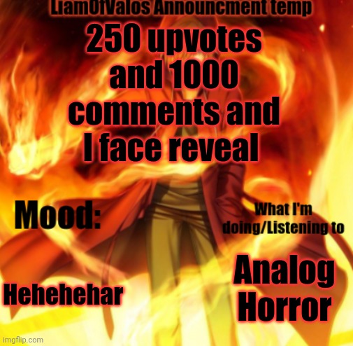 Hopefully Bossfights don't see this (it's impossible to get this much ?) | 250 upvotes and 1000 comments and I face reveal; Hehehehar; Analog Horror | image tagged in liamofvalos announcement temp | made w/ Imgflip meme maker