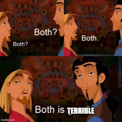 Both is good | TERRIBLE | image tagged in both is good | made w/ Imgflip meme maker