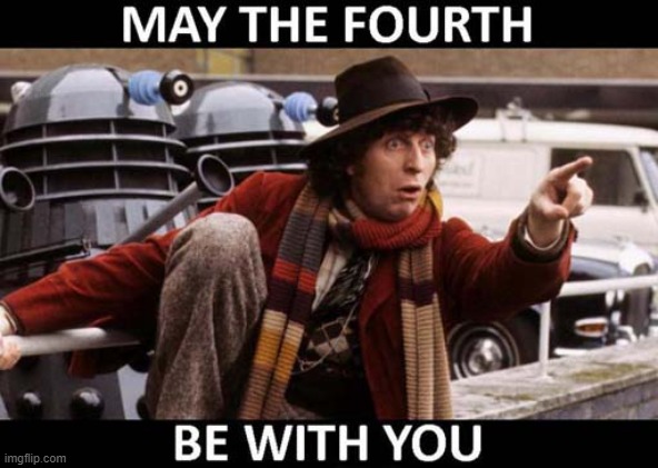 Happy Star Wars Day | image tagged in star wars,may the fourth be with you,dr who | made w/ Imgflip meme maker