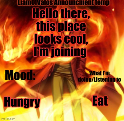 LiamOfValos Announcement Temp | Hello there, this place looks cool, I'm joining; Hungry; Eat | image tagged in liamofvalos announcement temp | made w/ Imgflip meme maker