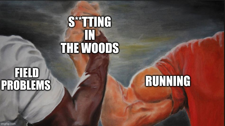 Black White Arms | S**TTING IN THE WOODS; FIELD PROBLEMS; RUNNING | image tagged in black white arms | made w/ Imgflip meme maker