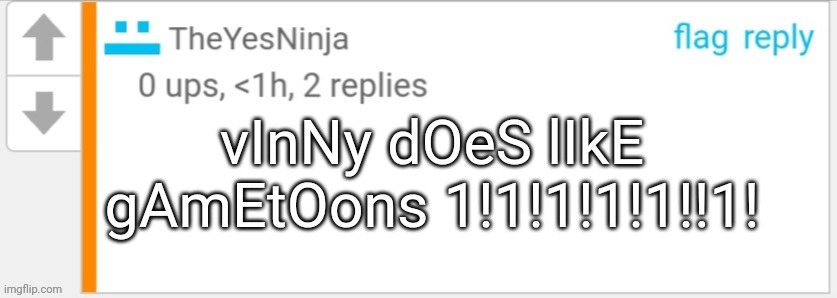 Theyesninja be like | vInNy dOeS lIkE gAmEtOons 1!1!1!1!1!!1! | image tagged in theclownninja says | made w/ Imgflip meme maker