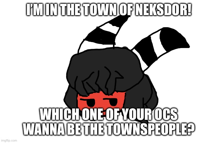 Smug Mayu | I’M IN THE TOWN OF NEKSDOR! WHICH ONE OF YOUR OCS WANNA BE THE TOWNSPEOPLE? | image tagged in smug mayu | made w/ Imgflip meme maker
