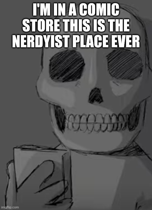 Wtf... | I'M IN A COMIC STORE THIS IS THE NERDYIST PLACE EVER | image tagged in wtf | made w/ Imgflip meme maker
