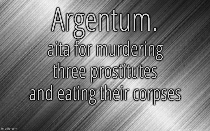 Silver Announcement Template 6.5 | aita for murdering three prostitutes and eating their corpses | image tagged in silver announcement template 6 5 | made w/ Imgflip meme maker