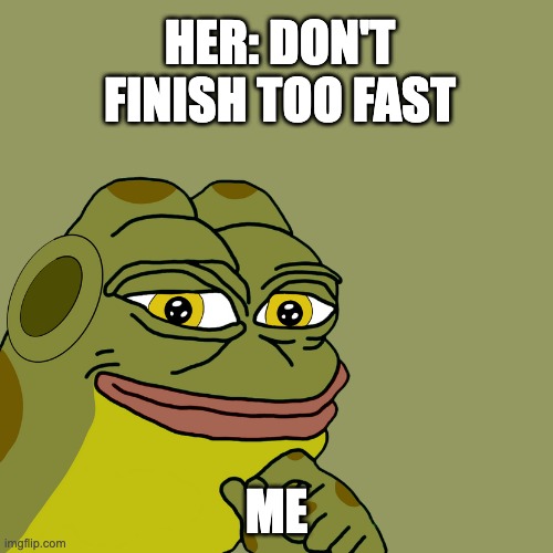 sure babe | HER: DON'T FINISH TOO FAST; ME | image tagged in hoppy smile,hoppy,hoppy the frog | made w/ Imgflip meme maker