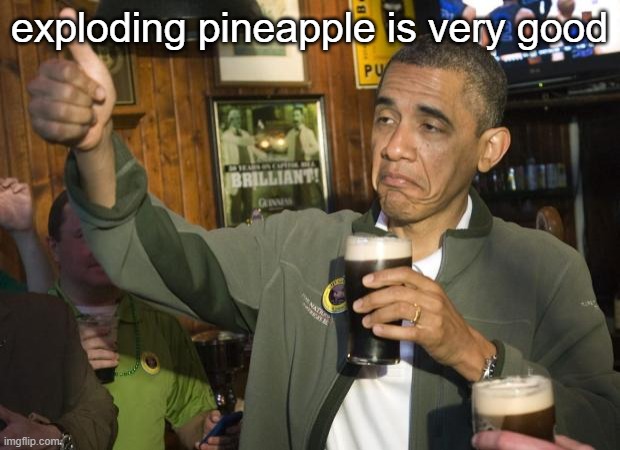 Not Bad | exploding pineapple is very good | image tagged in not bad | made w/ Imgflip meme maker