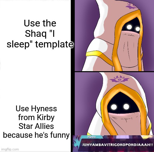 Hyness is funny lol | Use the Shaq "I sleep" template; Use Hyness from Kirby Star Allies because he's funny | image tagged in memes,sleeping shaq,kirby,cult leader,jamba cult,kirby star allies | made w/ Imgflip meme maker