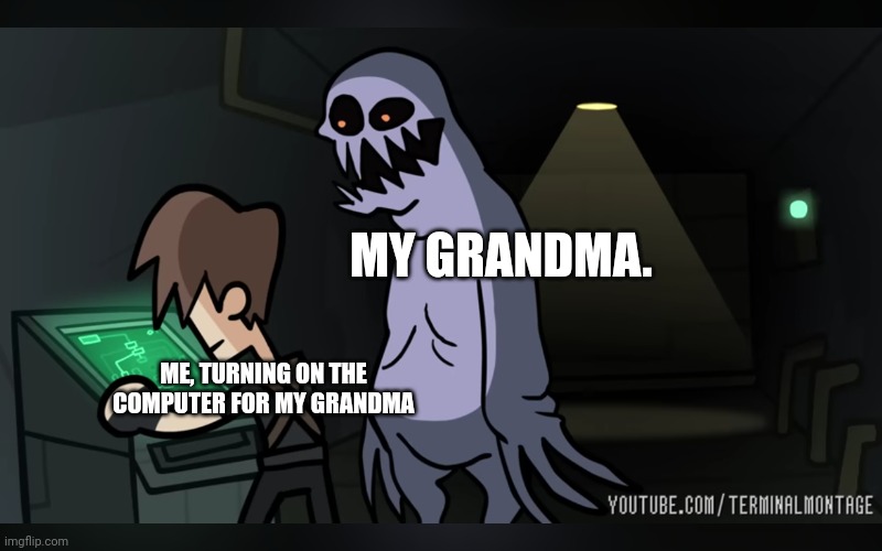 And that's how you do it | MY GRANDMA. ME, TURNING ON THE COMPUTER FOR MY GRANDMA | image tagged in grandma | made w/ Imgflip meme maker