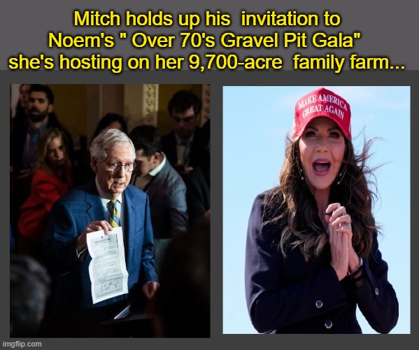 Old Yeller - Republican Style... | Mitch holds up his  invitation to Noem's " Over 70's Gravel Pit Gala"  she's hosting on her 9,700-acre  family farm... | image tagged in mitch mcconnell,south dakota,republican party,maga | made w/ Imgflip meme maker