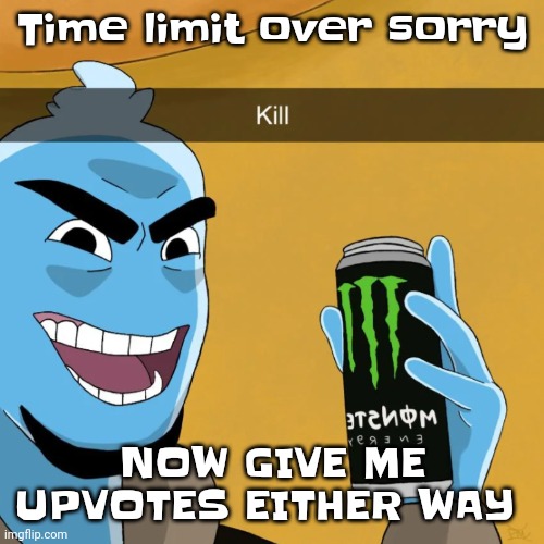 GIVEMEUPVOTESGIVEMEUPVOTES AAAAAAA | Time limit over sorry; NOW GIVE ME UPVOTES EITHER WAY | image tagged in devious | made w/ Imgflip meme maker