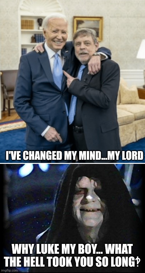 Darth Hamil | I'VE CHANGED MY MIND...MY LORD; WHY LUKE MY BOY... WHAT THE HELL TOOK YOU SO LONG‽ | image tagged in biden and hamil,emperor palpatine | made w/ Imgflip meme maker