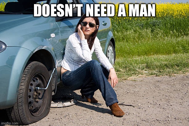 flat tire | DOESN’T NEED A MAN | image tagged in flat tire | made w/ Imgflip meme maker