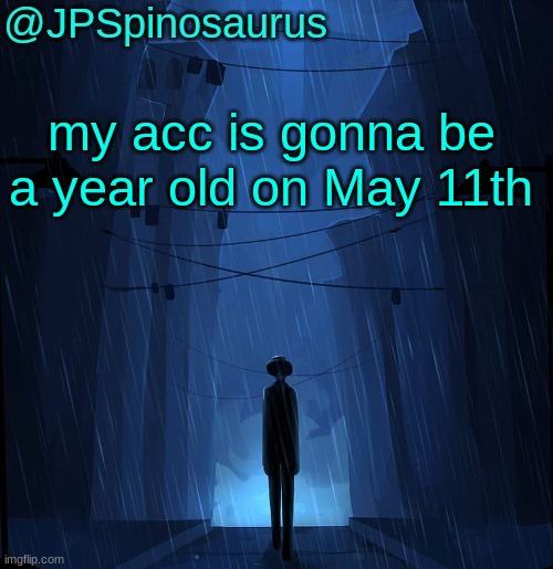 JPSpinosaurus LN announcement temp | my acc is gonna be a year old on May 11th | image tagged in jpspinosaurus ln announcement temp | made w/ Imgflip meme maker