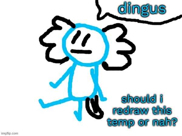 LaLa axolotl "Dingus" | should i redraw this temp or nah? | image tagged in lala axolotl dingus | made w/ Imgflip meme maker