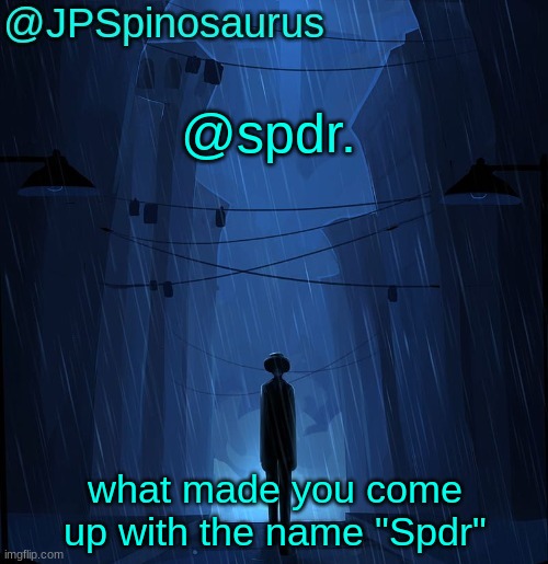 JPSpinosaurus LN announcement temp | @spdr. what made you come up with the name "Spdr" | image tagged in jpspinosaurus ln announcement temp | made w/ Imgflip meme maker