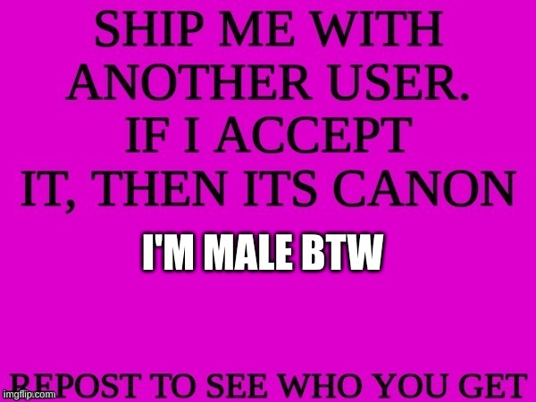 I wonder who ill get | I'M MALE BTW | image tagged in ship me with another user | made w/ Imgflip meme maker