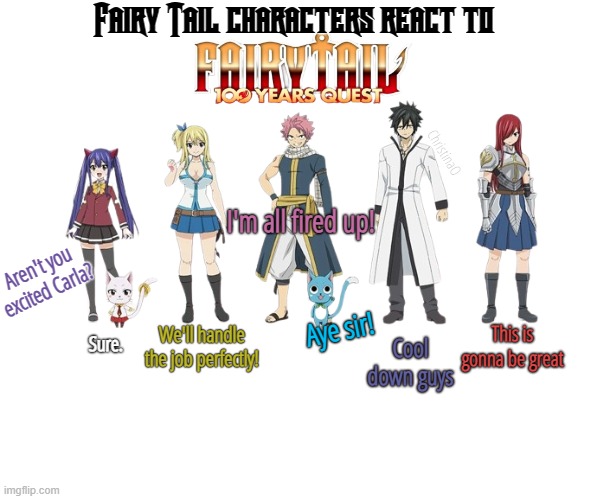 Fairy Tail 100 Years Quest Anime | Fairy Tail characters react to; ChristinaO; I'm all fired up! Aren't you excited Carla? Aye sir! We'll handle the job perfectly! This is gonna be great; Sure. Cool down guys | image tagged in memes,fairy tail,fairy tail memes,fairy tail meme,fairy tail 100 years quest,fairy tail 100 years quest anime | made w/ Imgflip meme maker