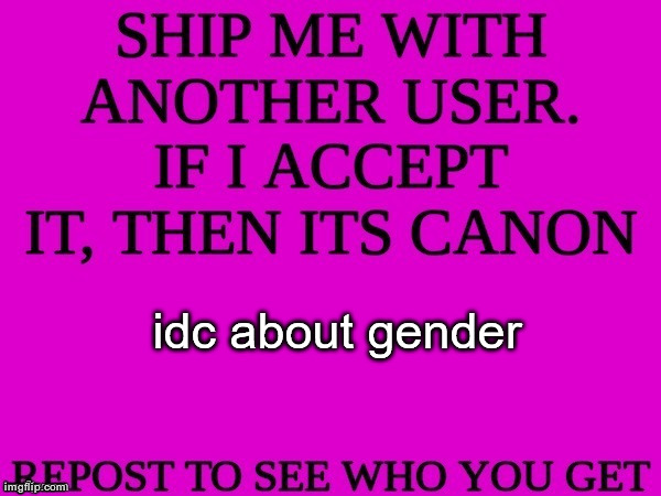 ship me with another user | idc about gender | image tagged in ship me with another user | made w/ Imgflip meme maker