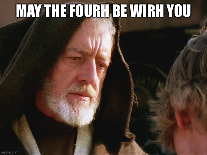 obiwan kenobi may the force be with you | MAY THE FOURH BE WIRH YOU | image tagged in obiwan kenobi may the force be with you | made w/ Imgflip meme maker