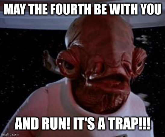 Calamari wishes you the best! | MAY THE FOURTH BE WITH YOU; AND RUN! IT'S A TRAP!!! | image tagged in admiral ackbar,may the 4th,memes,star wars,may the fourth be with you,it's a trap | made w/ Imgflip meme maker