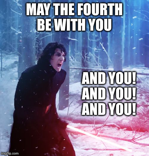 Kylo  Ren wishes you the best on May the 4th | MAY THE FOURTH BE WITH YOU; AND YOU!
AND YOU!
AND YOU! | image tagged in kylo ren traitor,memes,may the 4th,may the fourth be with you,emotional support sith,sith lord | made w/ Imgflip meme maker