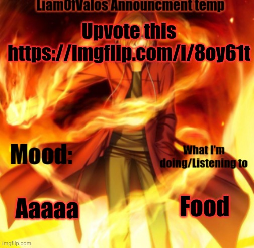 LiamOfValos Announcement Temp | Upvote this
https://imgflip.com/i/8oy61t; Aaaaa; Food | image tagged in liamofvalos announcement temp | made w/ Imgflip meme maker
