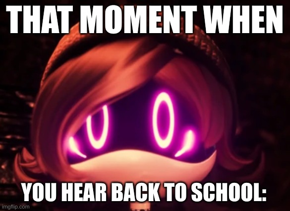 Uzi Shocked in horror | THAT MOMENT WHEN; YOU HEAR BACK TO SCHOOL: | image tagged in uzi shocked in horror | made w/ Imgflip meme maker